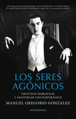 Los seres agónicos. Criaturas marginales y monstruos contemporáneos Los seres agónicos. Criaturas marginales y monstruos contemporáneos