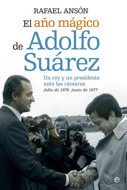 El año mágico del rey Juan Carlos y Adolfo Suárez El año mágico del rey Juan Carlos y Adolfo Suárez