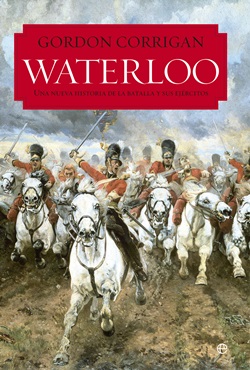 Waterloo: Una nueva historia de la batalla y sus ejércitos Waterloo: Una nueva historia de la batalla y sus ejércitos