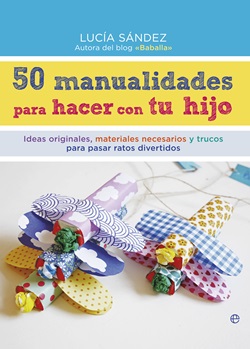 50 manualidades para hacer con tu hijo 50 manualidades para hacer con tu hijo