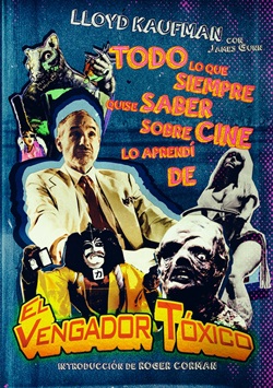 Todo lo que siempre quise saber sobre el cine lo aprendí de El vengador tóxico Todo lo que siempre quise saber sobre el cine lo aprendí de El vengador tóxico