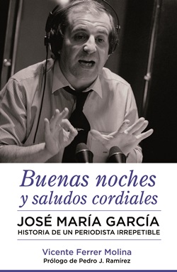Buenas noches y saludos cordiales. José María García. Historia de un periodista irrepetible