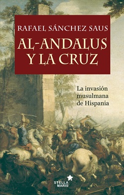 Al-Andalus y la cruz. La invasión musulmana de Hispania