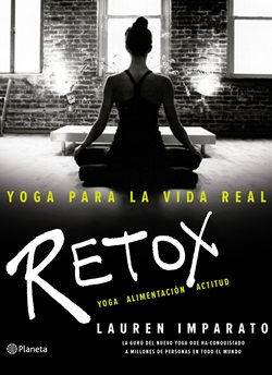 Yoga para la vida real. Retox. Yoga, alimentación, actitud Yoga para la vida real. Retox. Yoga, alimentación, actitud