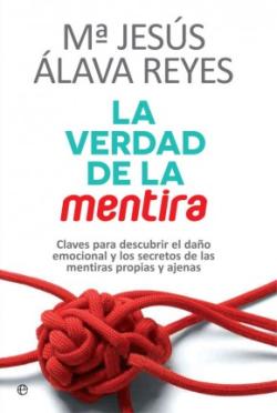 La verdad de la mentira. Claves para descubrir el daño emocional y los secretos de las mentiras propias y ajenas.