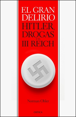 El gran delirio. Hitler, drogas y el III Reich. Norman