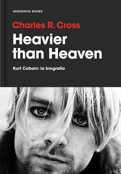 Heavier Than Heaven. Kurt Cobain: la biografía Heavier Than Heaven. Kurt Cobain: la biografía