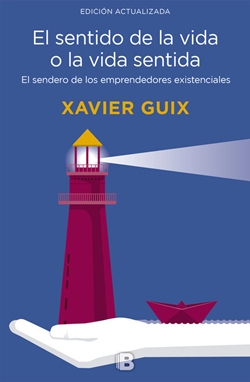 El sentido de la vida o la vida sentida. El sendero de los emprendedores existenciales El sentido de la vida o la vida sentida. El sendero de los emprendedores existenciales