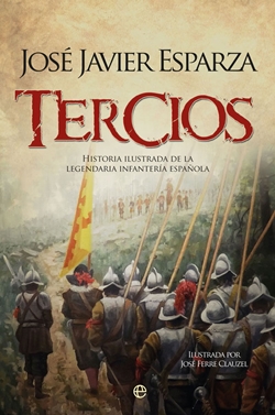 Tercios. Historia ilustrada de la legendaria infantería española Tercios. Historia ilustrada de la legendaria infantería española