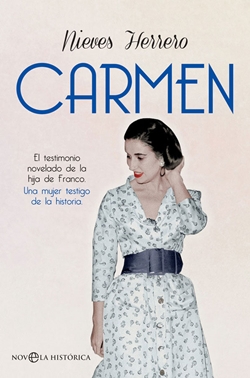 Carmen; El testimonio novelado de la hija de Franco. Una mujer testigo de la historia Carmen; El testimonio novelado de la hija de Franco. Una mujer testigo de la historia
