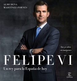 Felipe VI: Un rey para la España de hoy Felipe VI: Un rey para la España de hoy