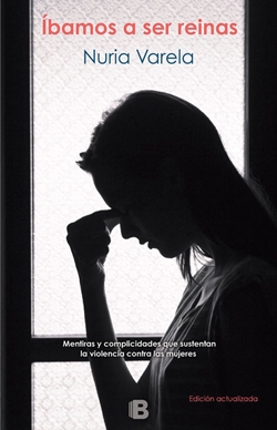 Íbamos a ser reinas. Mentiras y complicidades que sustentan la violencia contra las mujeres Íbamos a ser reinas. Mentiras y complicidades que sustentan la violencia contra las mujeres