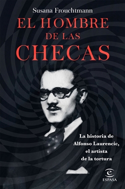 El hombre de las Checas: La historia de Alfonso Laurencic, el artista de la tortura