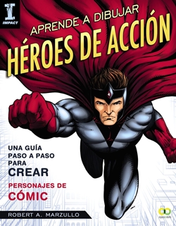 Aprende a dibujar héroes de acción. Una guía paso a paso para crear personajes de cómic Aprende a dibujar héroes de acción. Una guía paso a paso para crear personajes de cómic