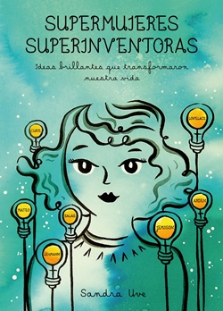 Supermujeres. Superinventoras. Ideas brillantes que transformaron nuestra vida Supermujeres. Superinventoras. Ideas brillantes que transformaron nuestra vida