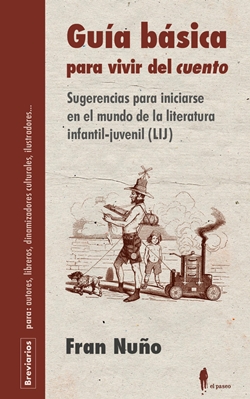 Guía básica para vivir del cuento. Sugerencias para iniciarse en el mundo de la literatura infantil-juvenil (LIJ) Guía básica para vivir del cuento. Sugerencias para iniciarse en el mundo de la literatura infantil-juvenil (LIJ)