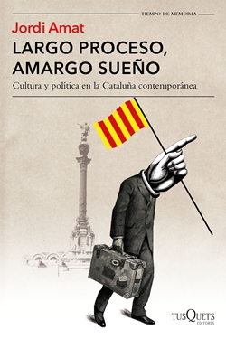 Largo proceso, amargo sueño. Cultura y política en la Cataluña contemporánea Largo proceso, amargo sueño. Cultura y política en la Cataluña contemporánea