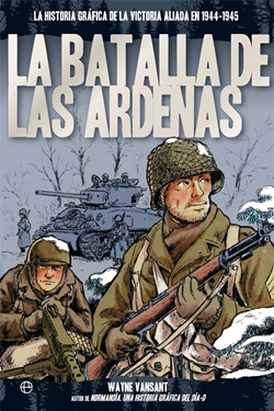 La batalla de las Ardenas. La historia gráfica de la victoria aliada en 1944-1945 La batalla de las Ardenas. La historia gráfica de la victoria aliada en 1944-1945