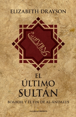 El último sultán. Boabdil y el fin de Al-Ándalus El último sultán. Boabdil y el fin de Al-Ándalus