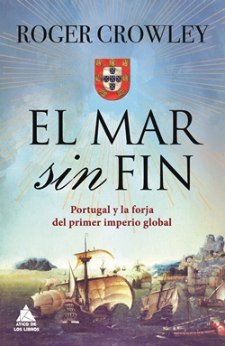 El mar sin fin. Portugal y la forja del primer imperio global El mar sin fin. Portugal y la forja del primer imperio global