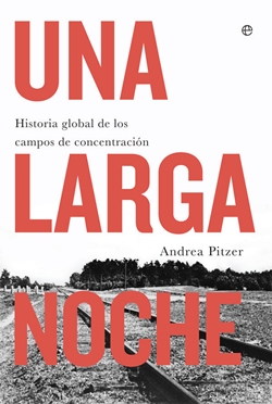 Una larga noche: Historia global de los Campos de Concentración Una larga noche: Historia global de los Campos de Concentración
