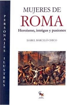 Mujeres de Roma: Heroísmo, intrigas y pasiones