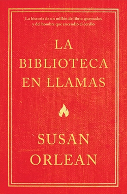 La biblioteca en llamas: Historia de un millón de libros quemados y del hombre que encendió la cerilla La biblioteca en llamas: Historia de un millón de libros quemados y del hombre que encendió la cerilla