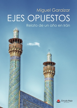 Ejes opuestos: relato de un año en Irán Ejes opuestos: relato de un año en Irán
