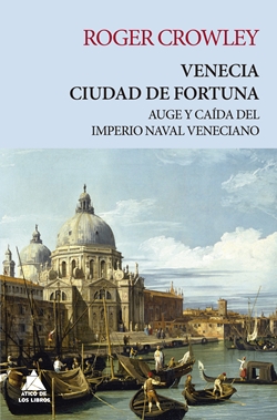 Venecia, ciudad de fortuna: auge y caída del imperio naval veneciano