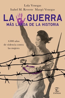 La guerra más larga de la historia: 4.000 años de violencia contra las mujeres La guerra más larga de la historia: 4.000 años de violencia contra las mujeres