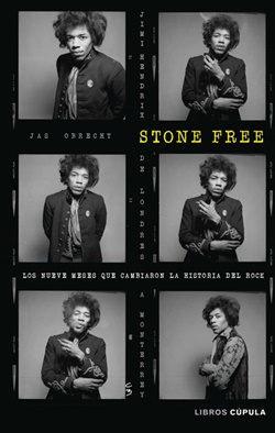 Stone free. Jimi Hendrix. De Londres a Monterrey. Los nueve meses que cambiaron la Historia del Rock Stone free. Jimi Hendrix. De Londres a Monterrey. Los nueve meses que cambiaron la Historia del Rock