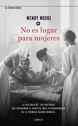 No es lugar para mujeres: la historia de las doctoras que dirigieron el hospital más extraordinario de la primera guerra mundial No es lugar para mujeres: la historia de las doctoras que dirigieron el hospital más extraordinario de la primera guerra mundial