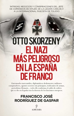 Otto Skorzeny. El nazi más peligroso en la España de Franco