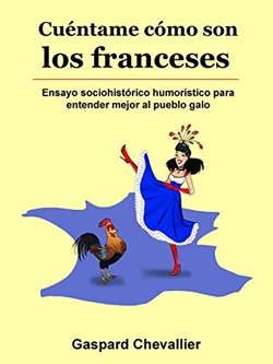 Cuéntame cómo son los franceses: Ensayo sociohistórico humorístico para entender mejor al pueblo galo