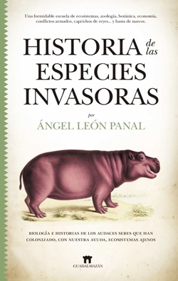 Historia de las especies invasoras. Biología e historias de los audaces seres que han colonizado, con nuestra ayuda, ecosistemas ajenos Historia de las especies invasoras. Biología e historias de los audaces seres que han colonizado, con nuestra ayuda, ecosistemas ajenos