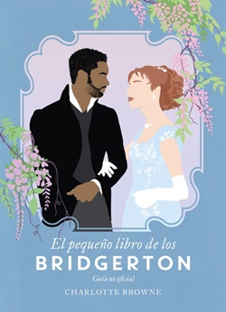El pequeño libro de los Bridgerton. Guía no oficial El pequeño libro de los Bridgerton. Guía no oficial