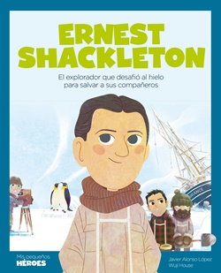 Ernest Shackleton. El explorador que desafío al hielo para salvar a sus compañeros.