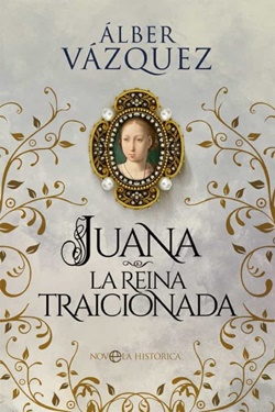 Juana, la reina traicionada Juana, la reina traicionada