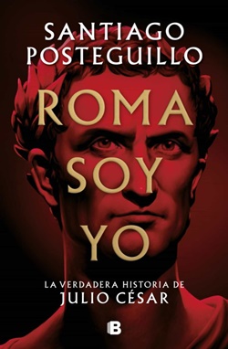 Roma soy yo. La verdadera historia de Julio César Roma soy yo. La verdadera historia de Julio César