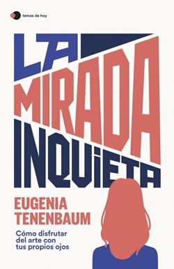 La mirada inquieta. Cómo disfrutar del arte con tus propios ojos La mirada inquieta. Cómo disfrutar del arte con tus propios ojos
