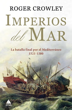 Imperios del mar. La batalla final por el Mediterráneo 1521-1580 Imperios del mar. La batalla final por el Mediterráneo 1521-1580