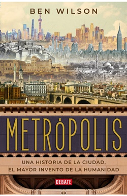 Metrópolis. Una historia de la ciudad, el mayor invento de la humanidad Metrópolis. Una historia de la ciudad, el mayor invento de la humanidad