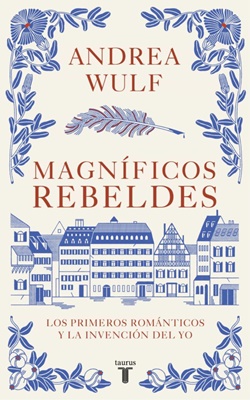 Magníficos rebeldes. Los primeros Románticos y la invención del yo