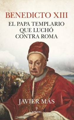 Benedicto XIII. El papa templario que luchó contra Roma Benedicto XIII. El papa templario que luchó contra Roma