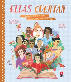 Ellas cuentan. 50 mujeres y niñas que cambiaron el mundo Ellas cuentan. 50 mujeres y niñas que cambiaron el mundo