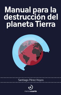 Manual para la destrucción del planeta Tierra Manual para la destrucción del planeta Tierra