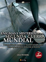 Enigmas y misterios de la segunda Guerra Mundial. Desapariciones, muertes y sucesos aún sin explicación del mayor conflicto bélico de la historia