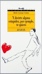 Y decirte alguna estupidez, por ejemplo, te quiero Y decirte alguna estupidez, por ejemplo, te quiero