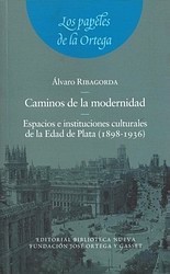 Caminos de la modernidad. Espacios e instituciones culturales de la Edad de Plata (1898-1936)