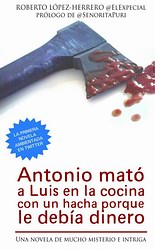 Antonio mató a Luis en la cocina con un hacha porque le debía dinero Antonio mató a Luis en la cocina con un hacha porque le debía dinero